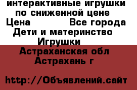 интерактивные игрушки по сниженной цене › Цена ­ 1 690 - Все города Дети и материнство » Игрушки   . Астраханская обл.,Астрахань г.